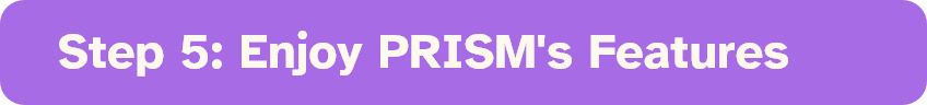 Purple Banner - 5. Enjoy PRISM's Features